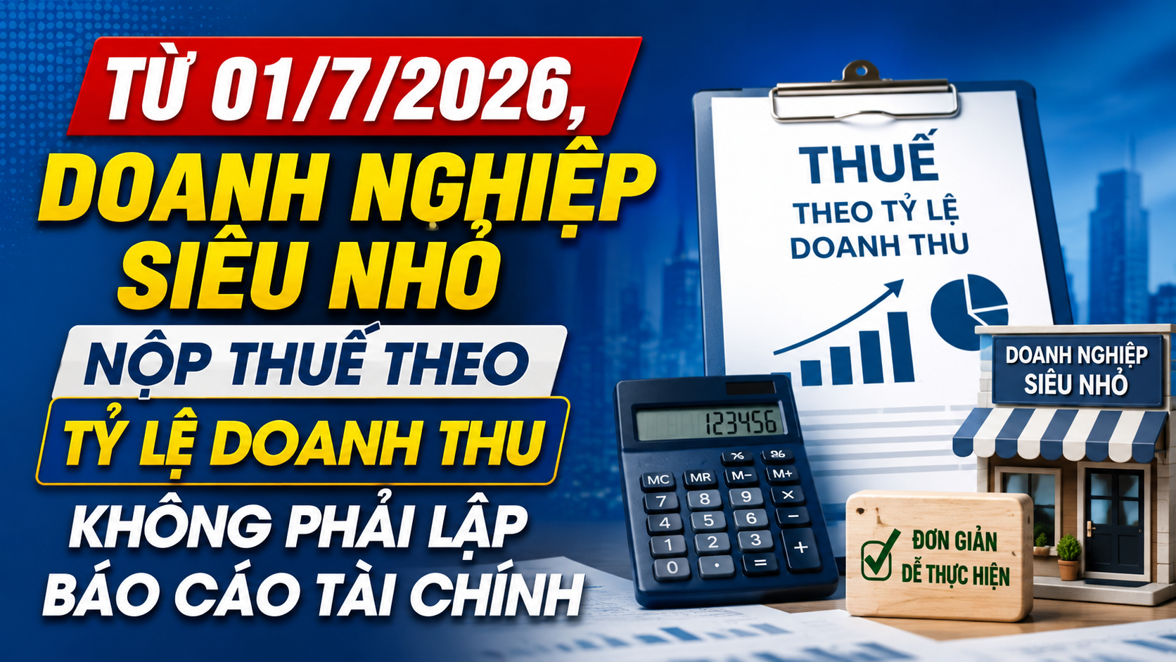 Từ 01/7/2026, doanh nghiệp siêu nhỏ nộp thuế theo tỷ lệ doanh thu không phải lập báo cáo tài chính